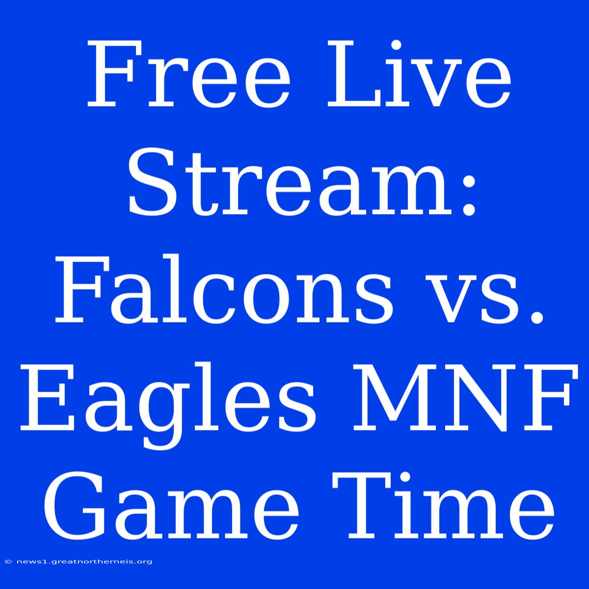 Free Live Stream: Falcons Vs. Eagles MNF Game Time