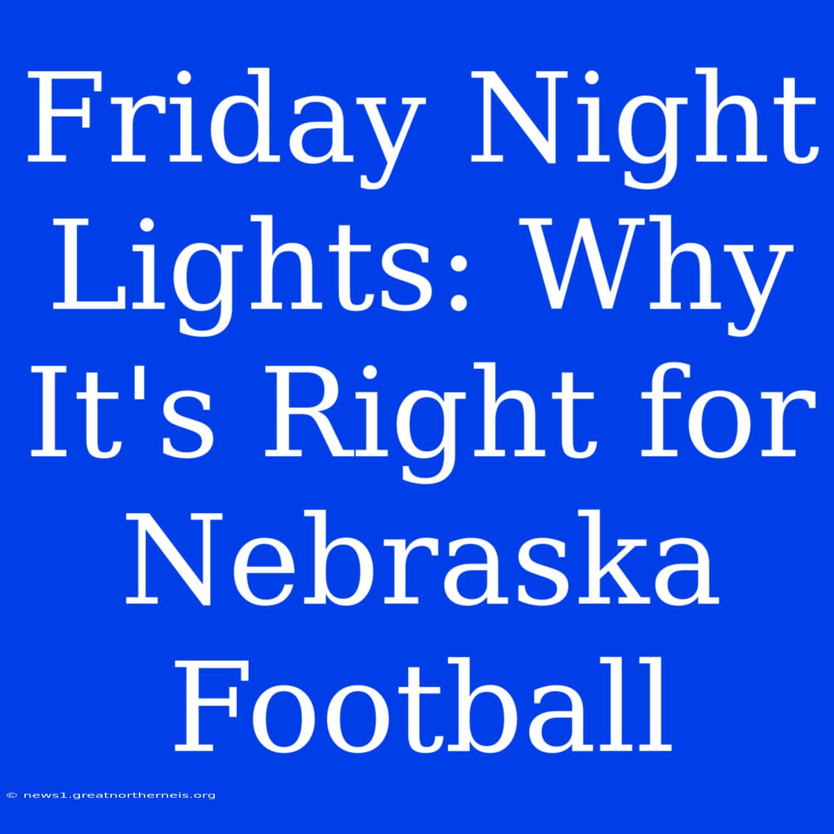 Friday Night Lights: Why It's Right For Nebraska Football