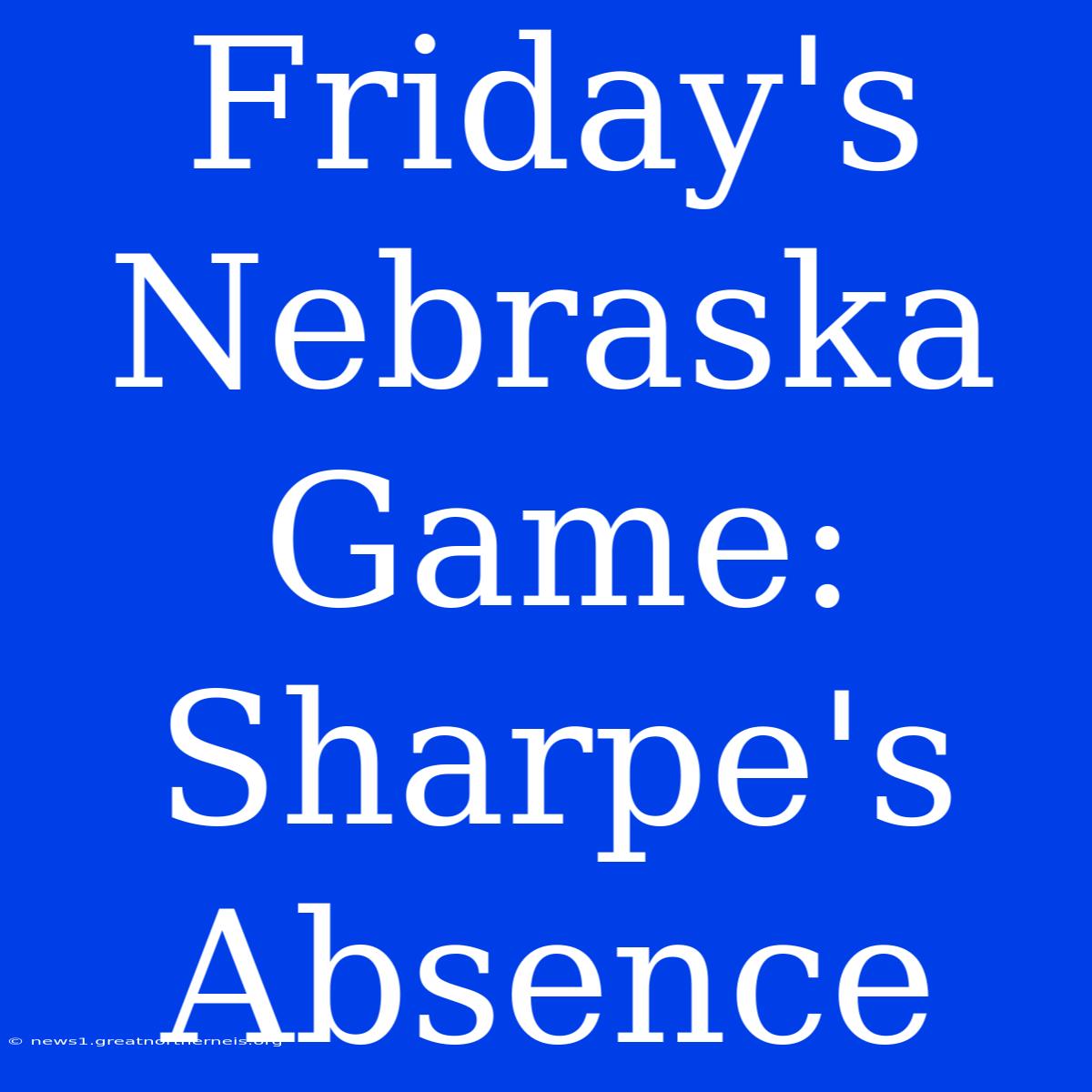 Friday's Nebraska Game:  Sharpe's Absence