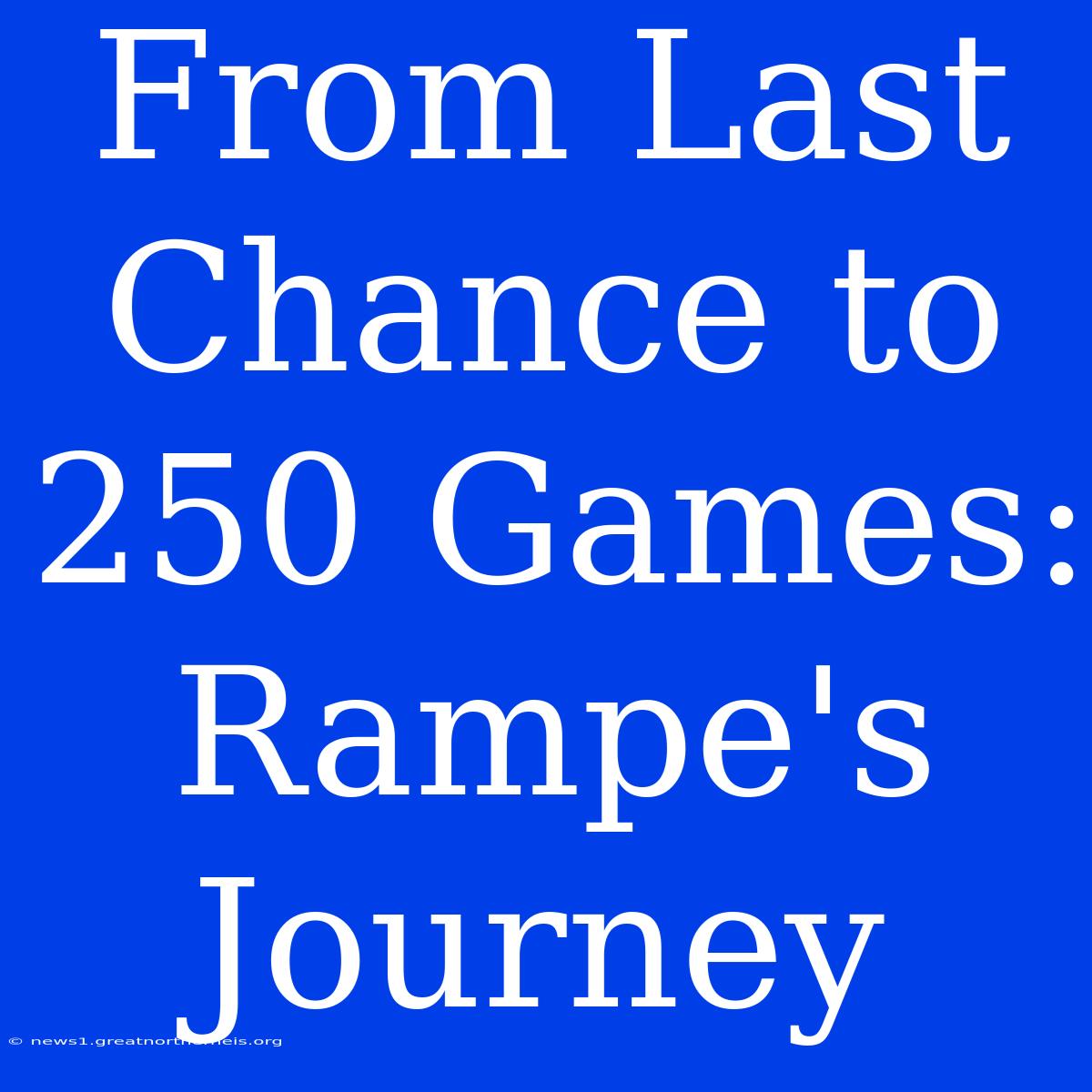 From Last Chance To 250 Games: Rampe's Journey