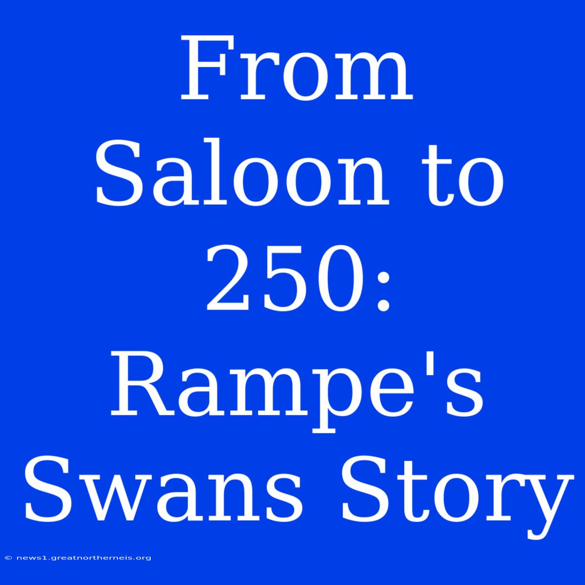 From Saloon To 250: Rampe's Swans Story