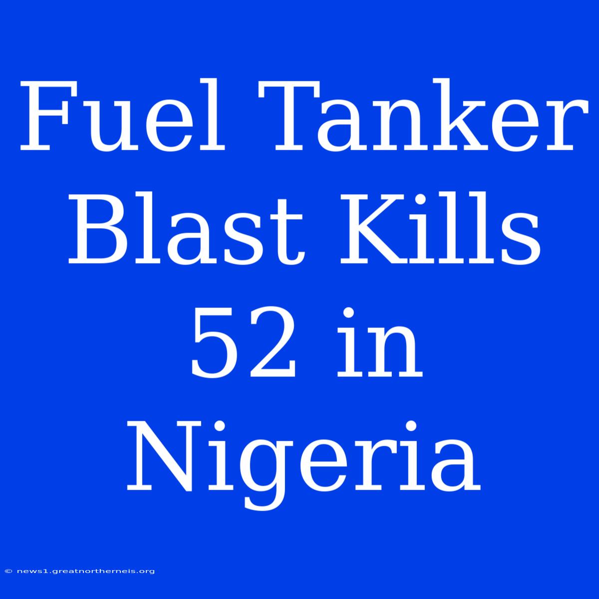 Fuel Tanker Blast Kills 52 In Nigeria