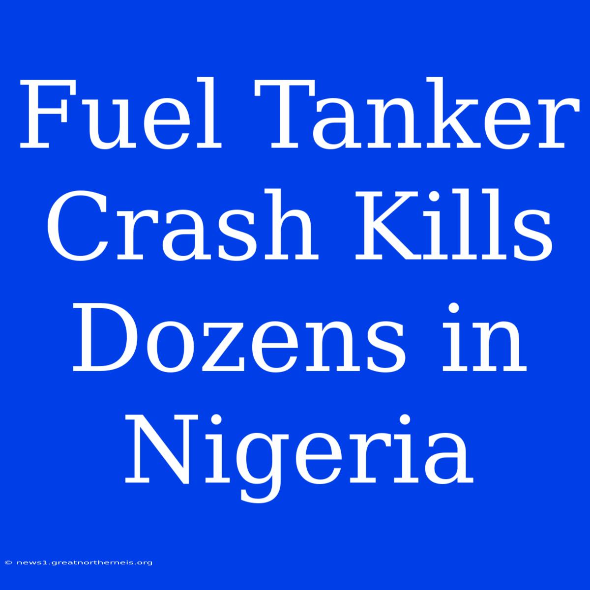 Fuel Tanker Crash Kills Dozens In Nigeria