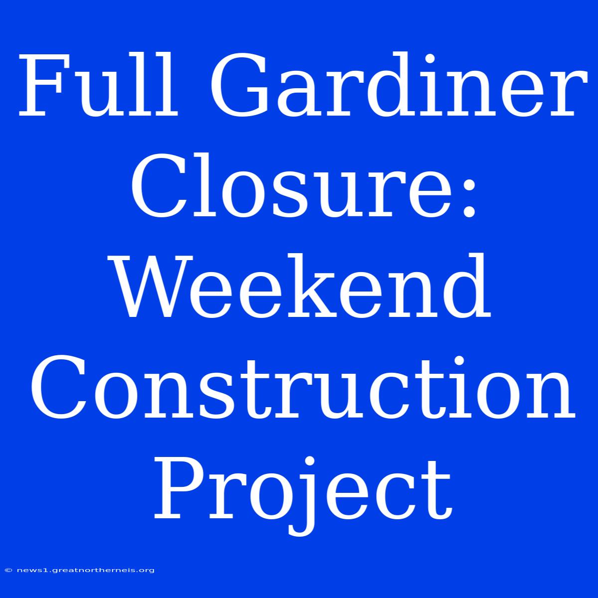 Full Gardiner Closure: Weekend Construction Project