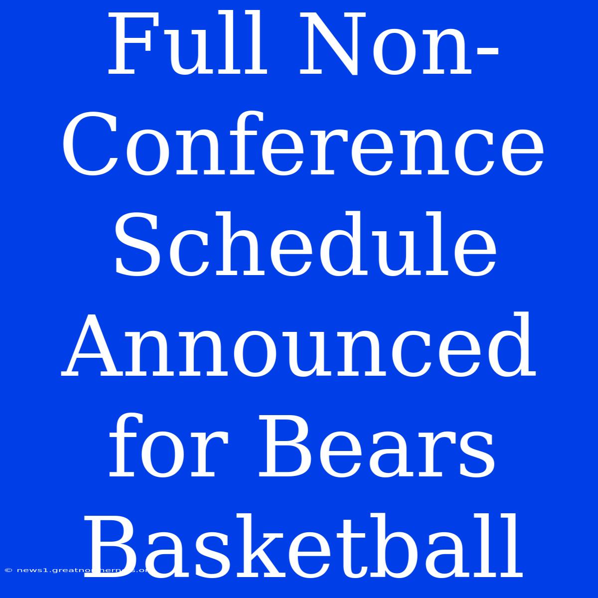 Full Non-Conference Schedule Announced For Bears Basketball