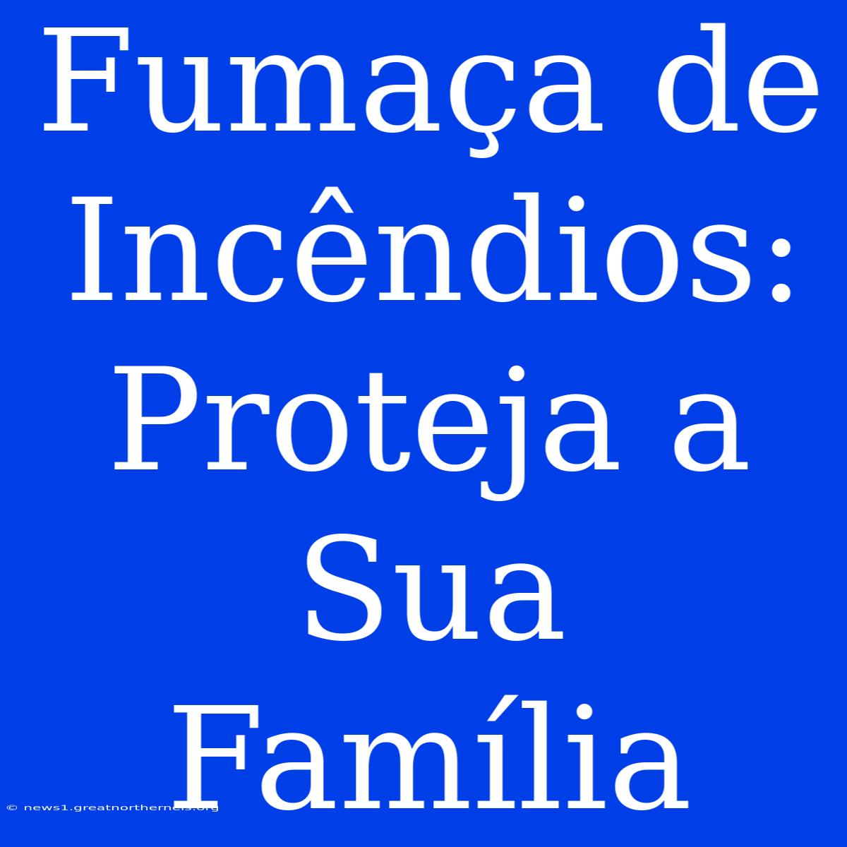 Fumaça De Incêndios:  Proteja A Sua Família