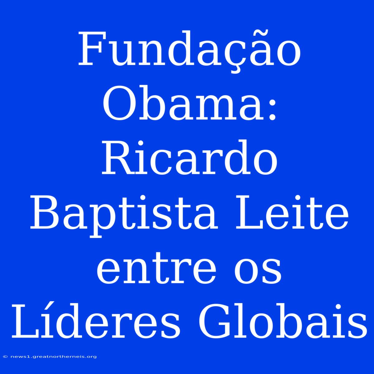 Fundação Obama: Ricardo Baptista Leite Entre Os Líderes Globais