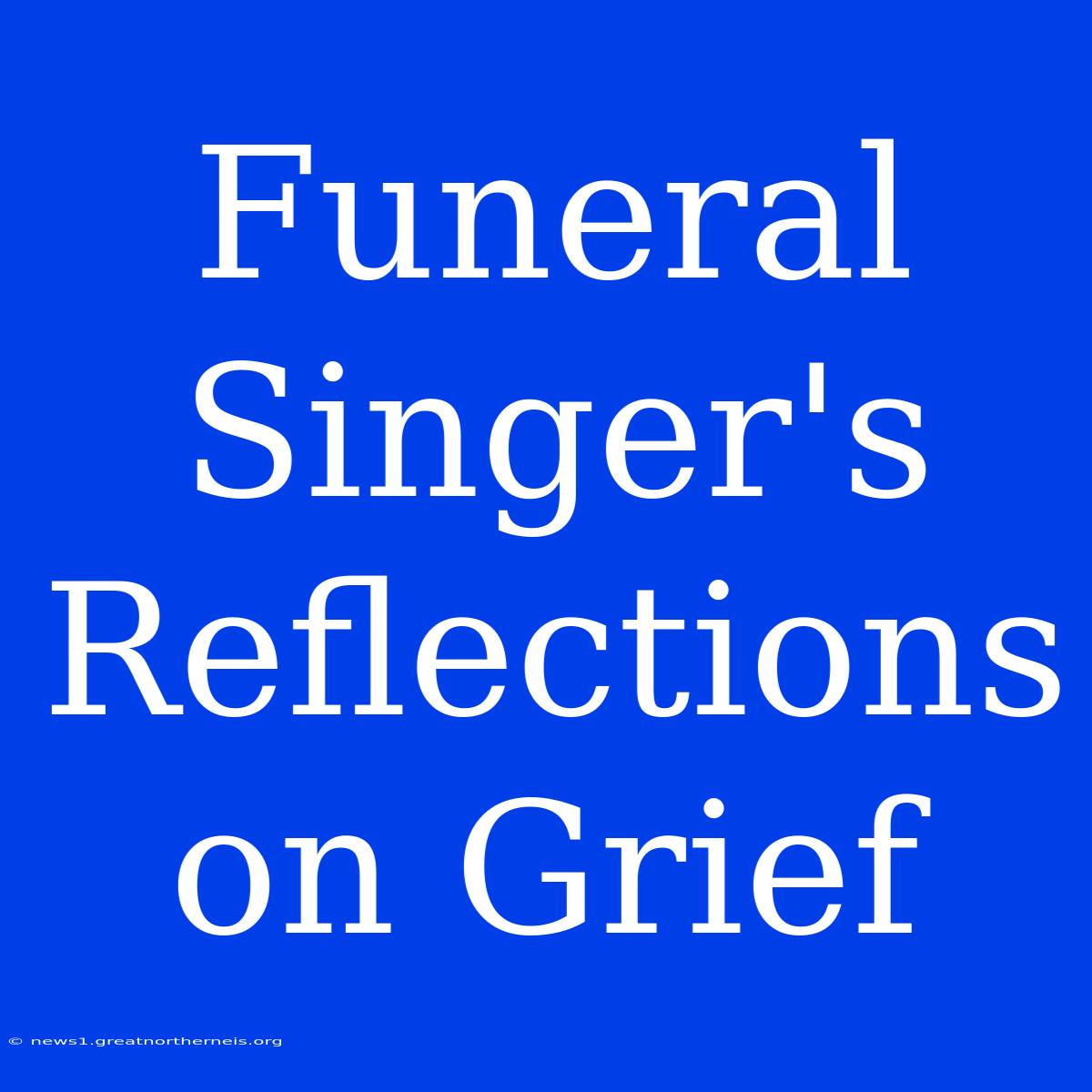 Funeral Singer's Reflections On Grief