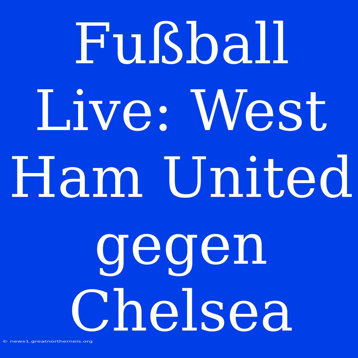 Fußball Live: West Ham United Gegen Chelsea