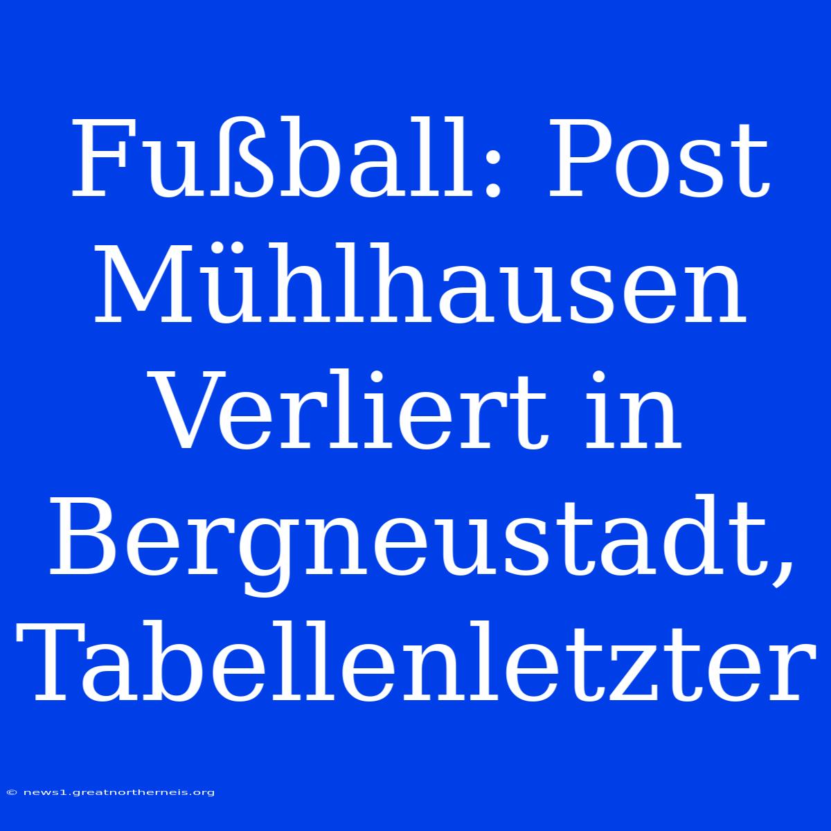 Fußball: Post Mühlhausen Verliert In Bergneustadt, Tabellenletzter