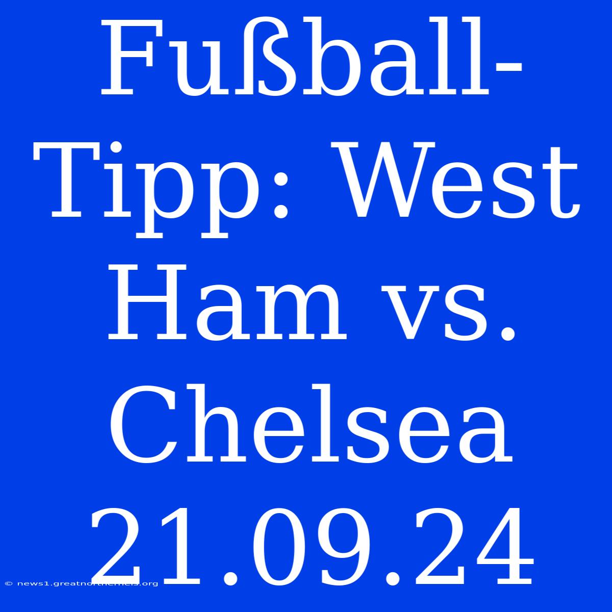 Fußball-Tipp: West Ham Vs. Chelsea 21.09.24