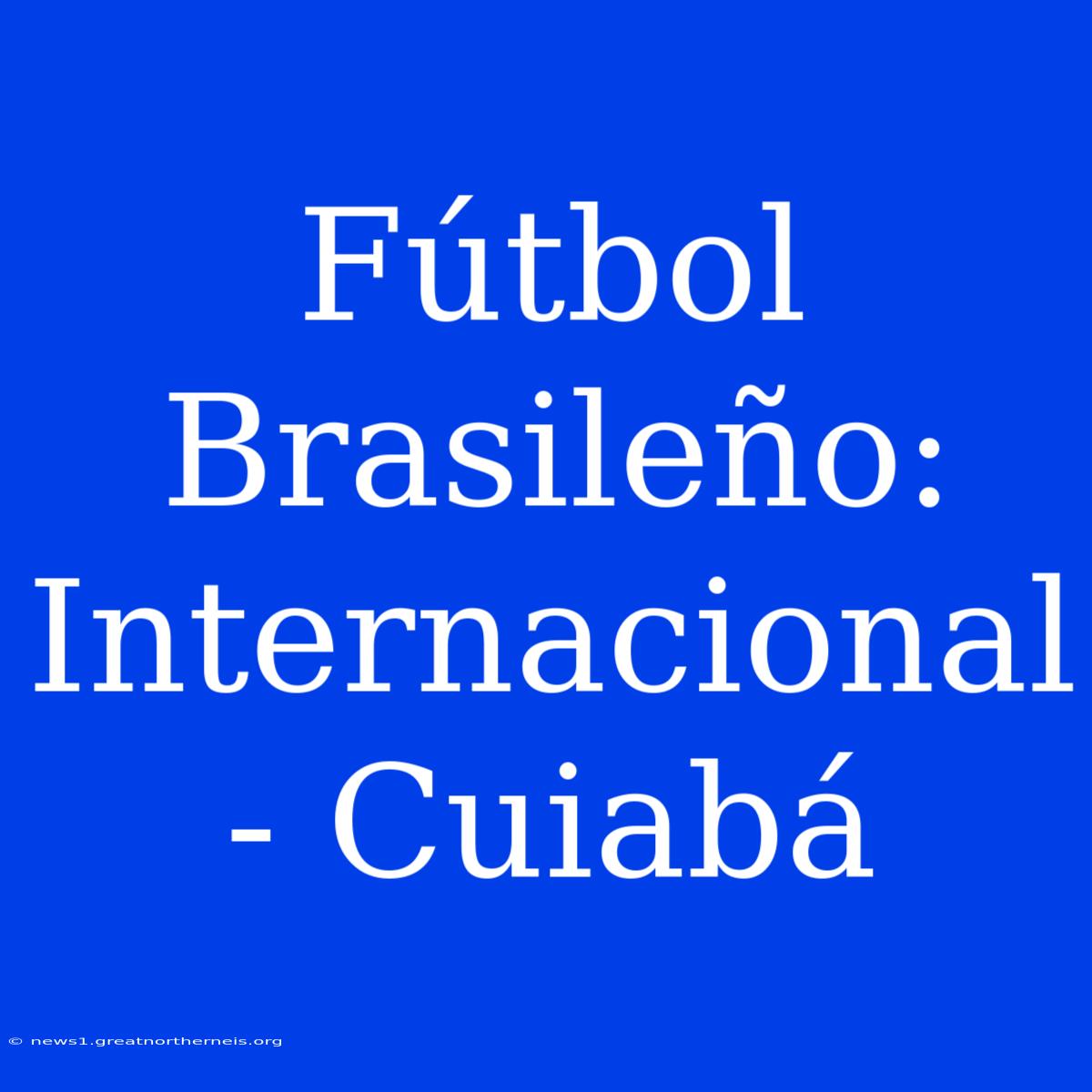 Fútbol Brasileño: Internacional - Cuiabá