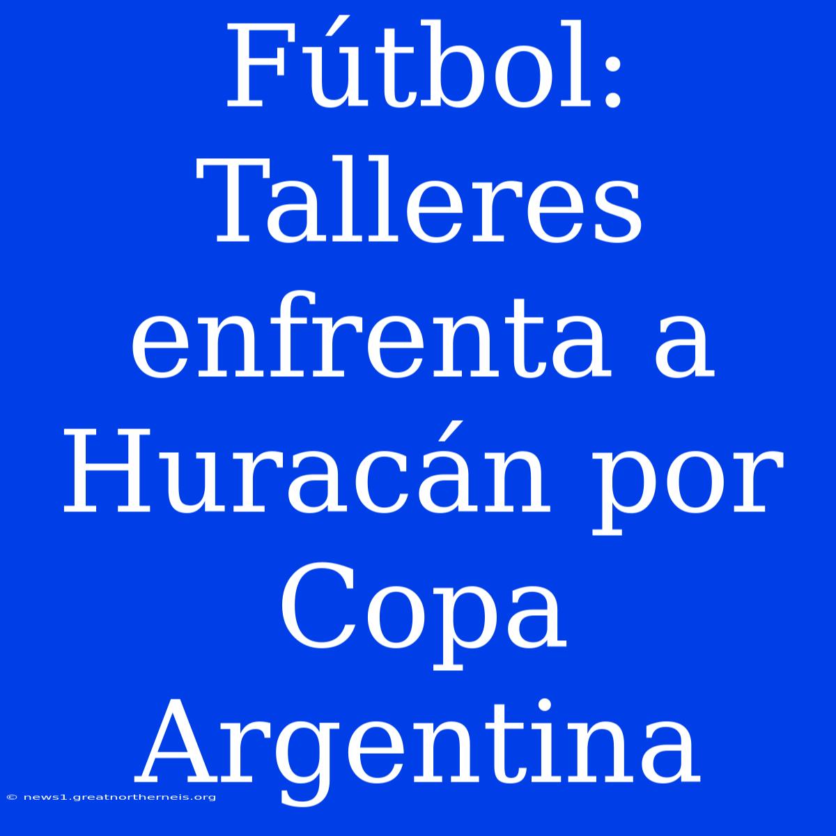 Fútbol: Talleres Enfrenta A Huracán Por Copa Argentina