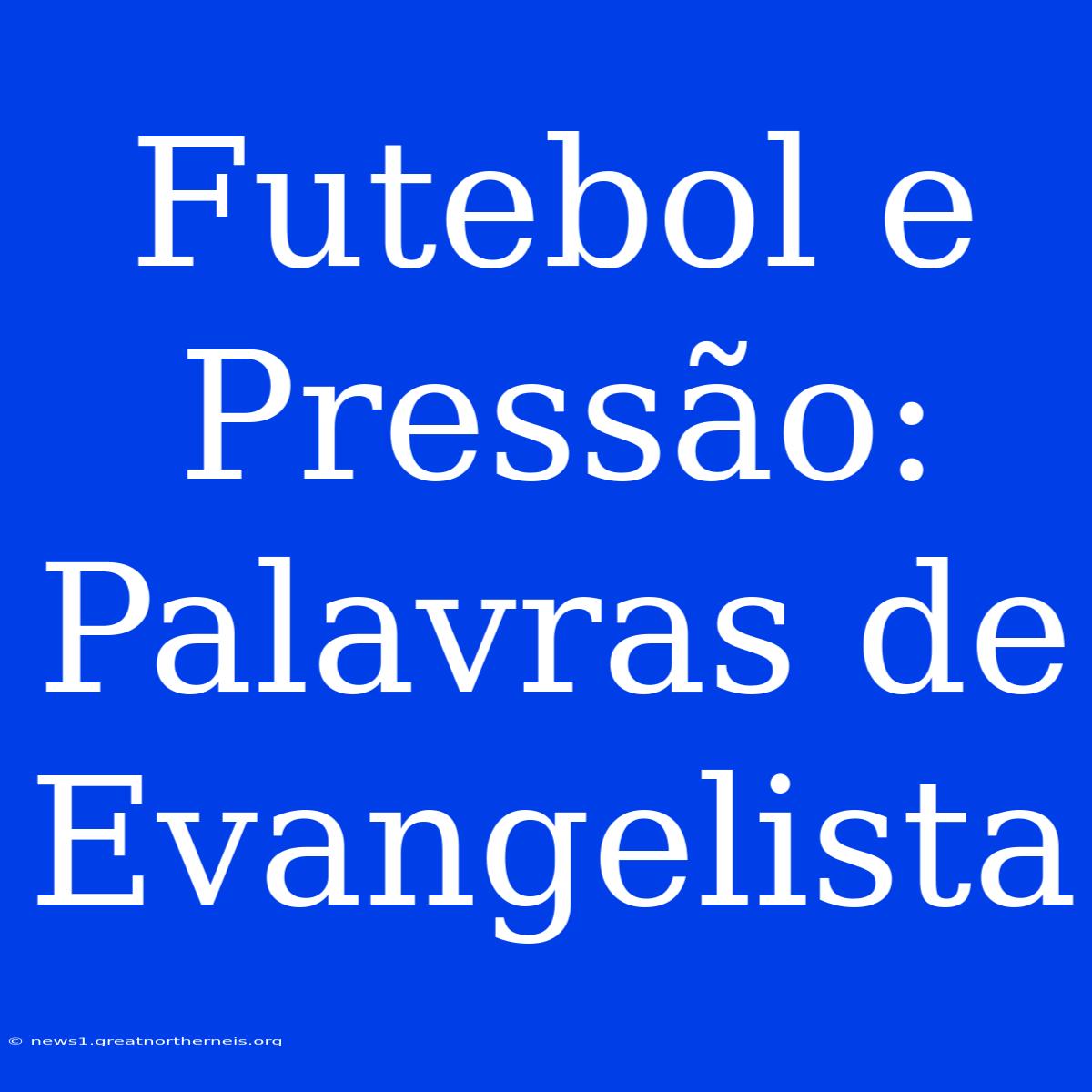 Futebol E Pressão: Palavras De Evangelista