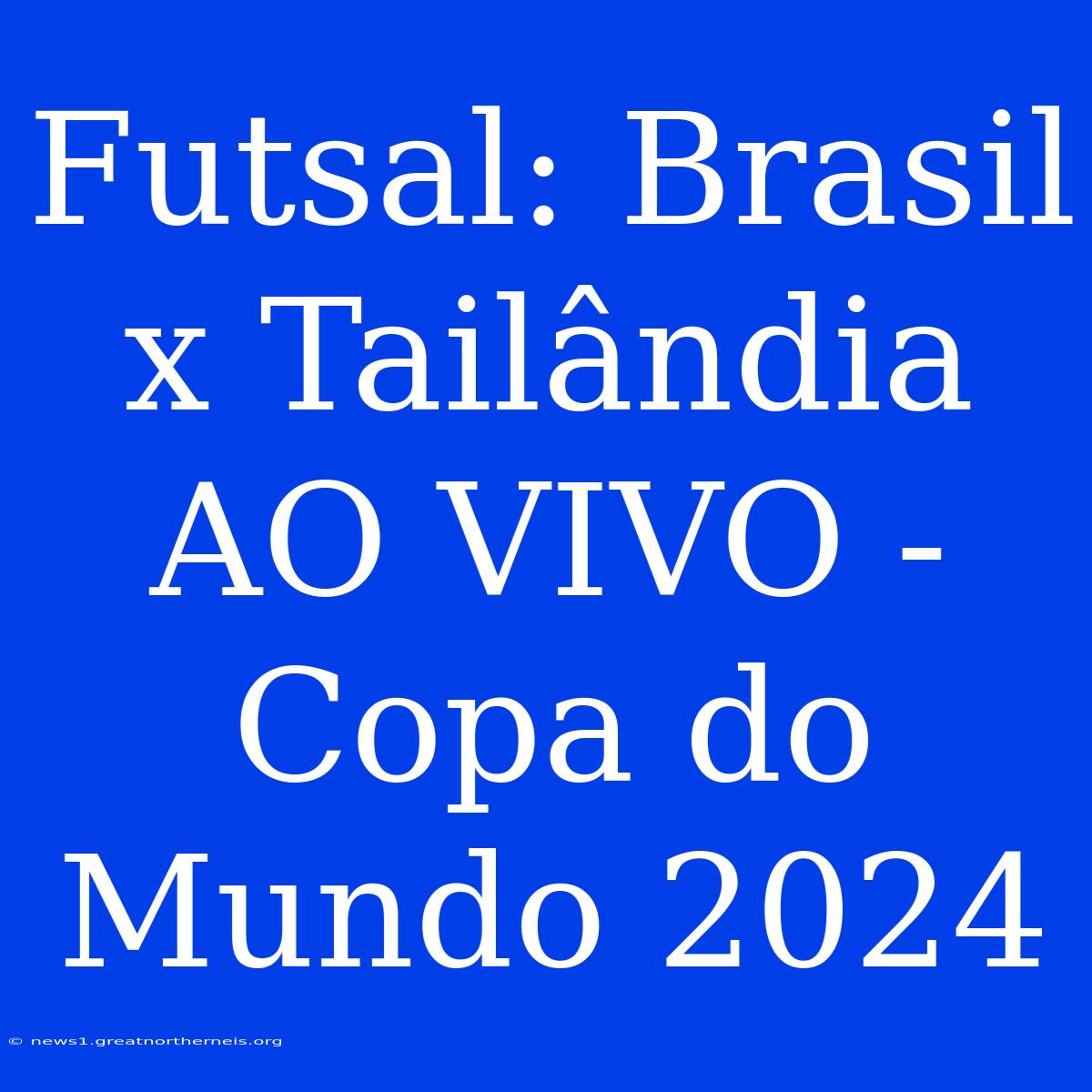 Futsal: Brasil X Tailândia AO VIVO - Copa Do Mundo 2024