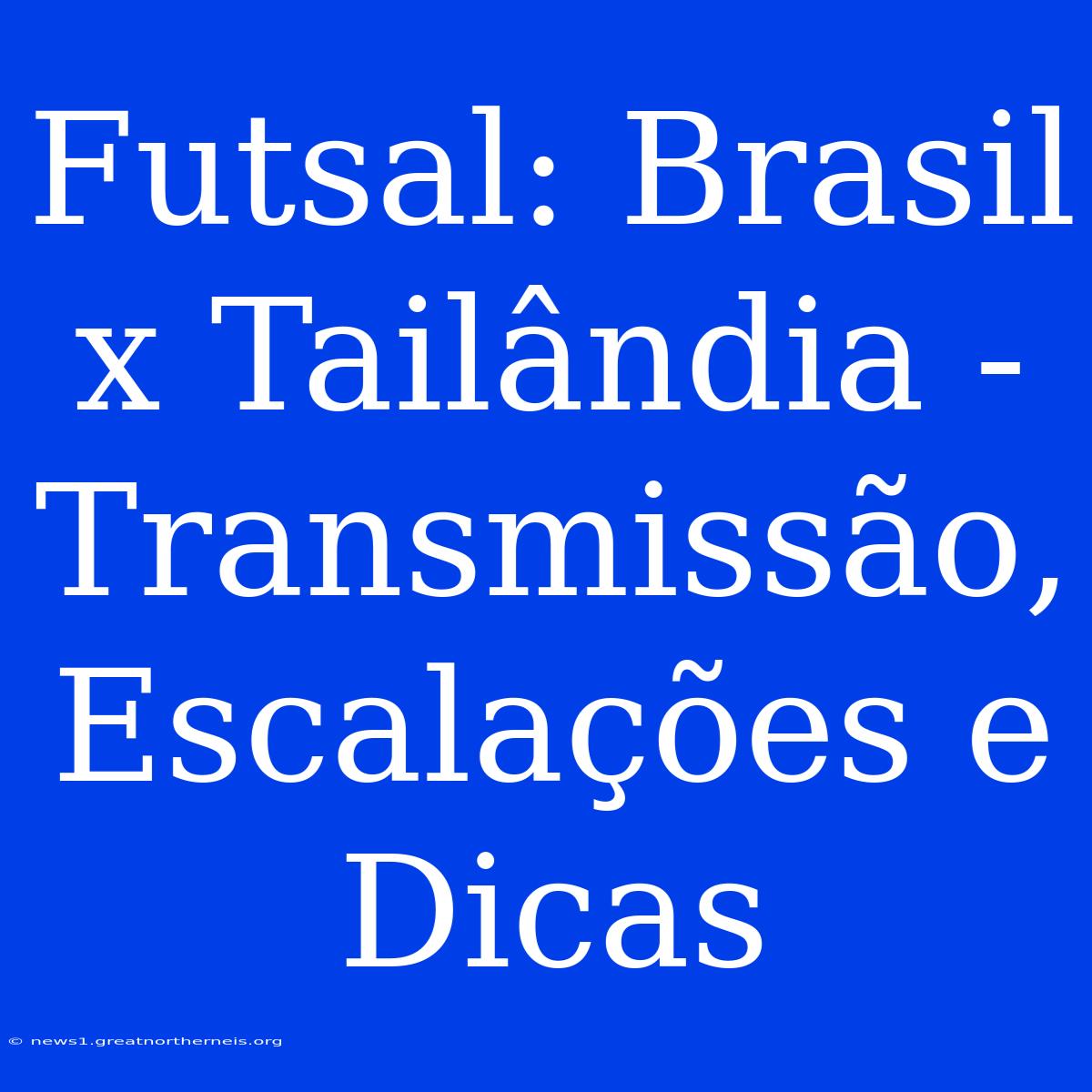 Futsal: Brasil X Tailândia - Transmissão, Escalações E Dicas