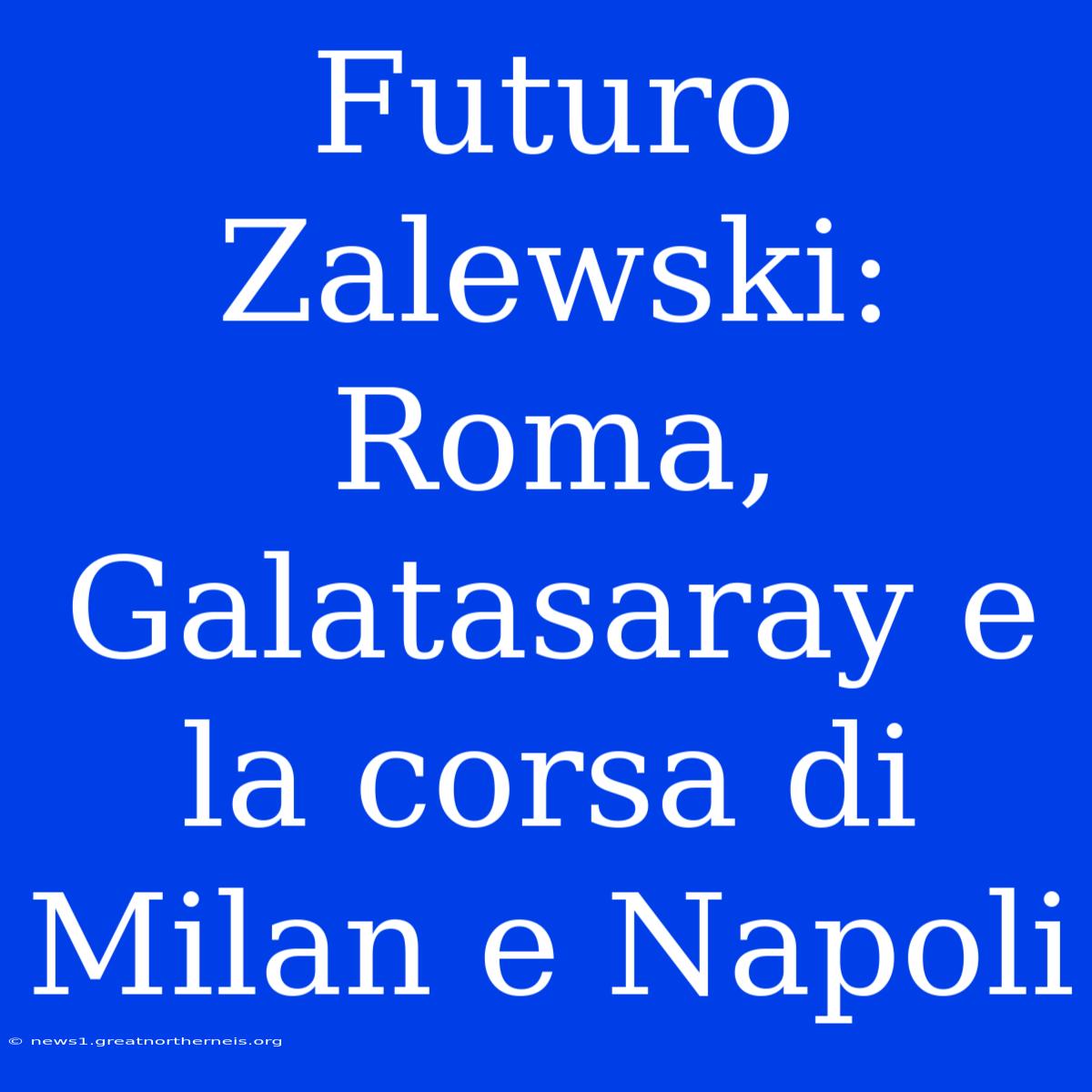 Futuro Zalewski: Roma, Galatasaray E La Corsa Di Milan E Napoli