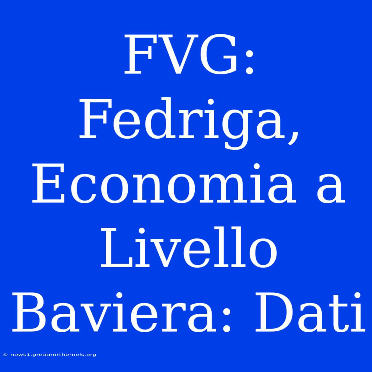 FVG: Fedriga, Economia A Livello Baviera: Dati