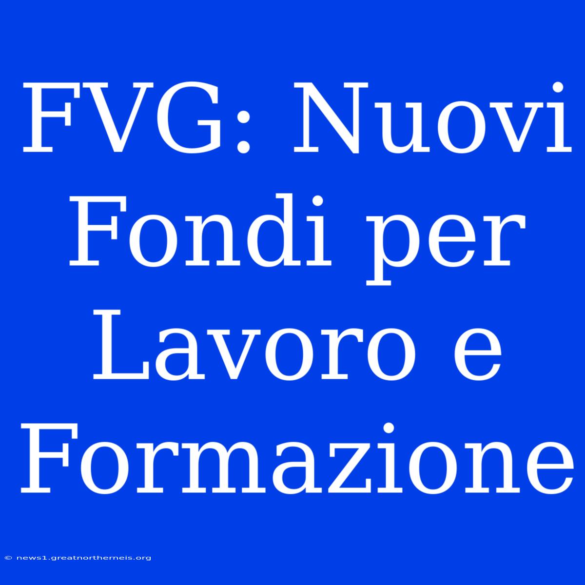 FVG: Nuovi Fondi Per Lavoro E Formazione