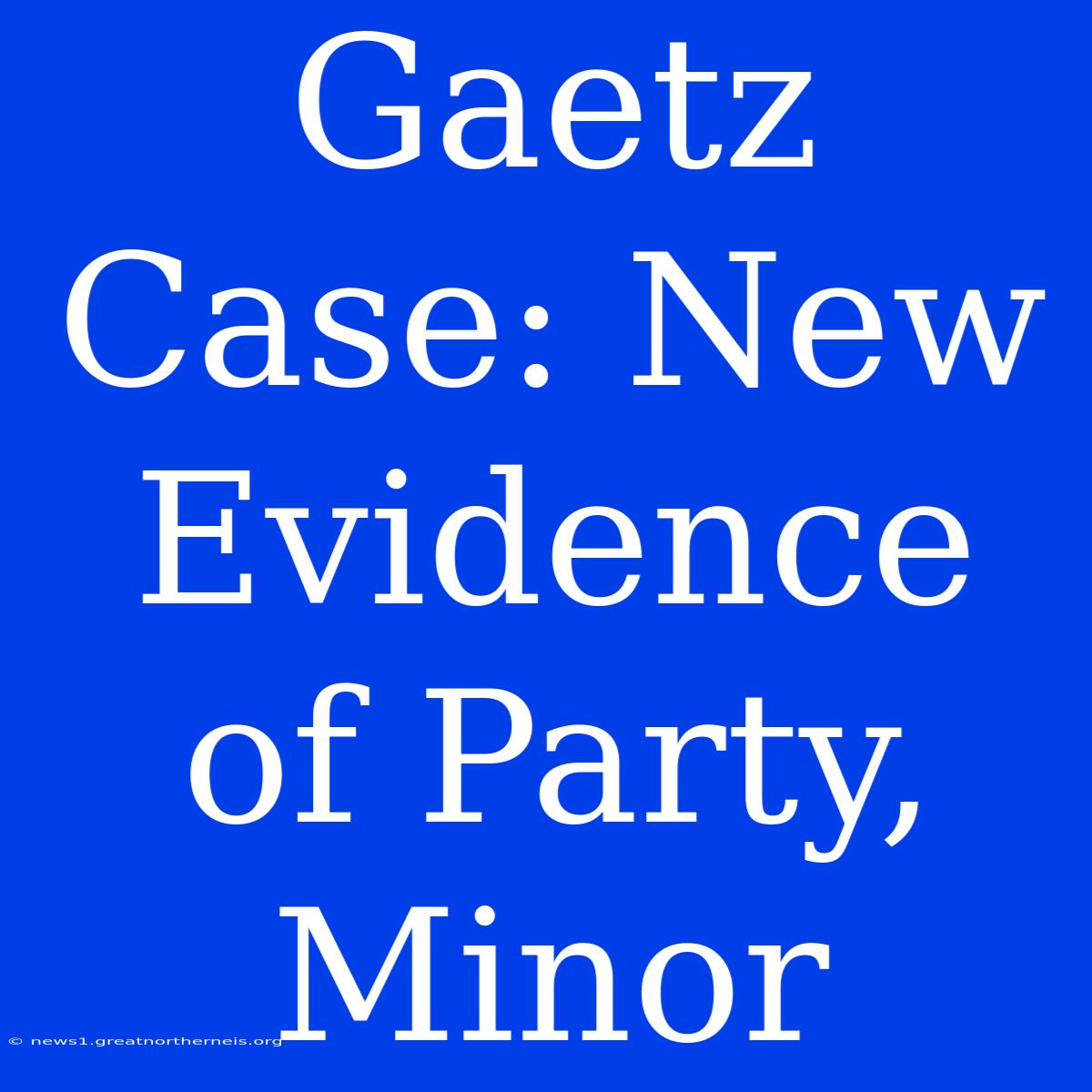 Gaetz Case: New Evidence Of Party, Minor