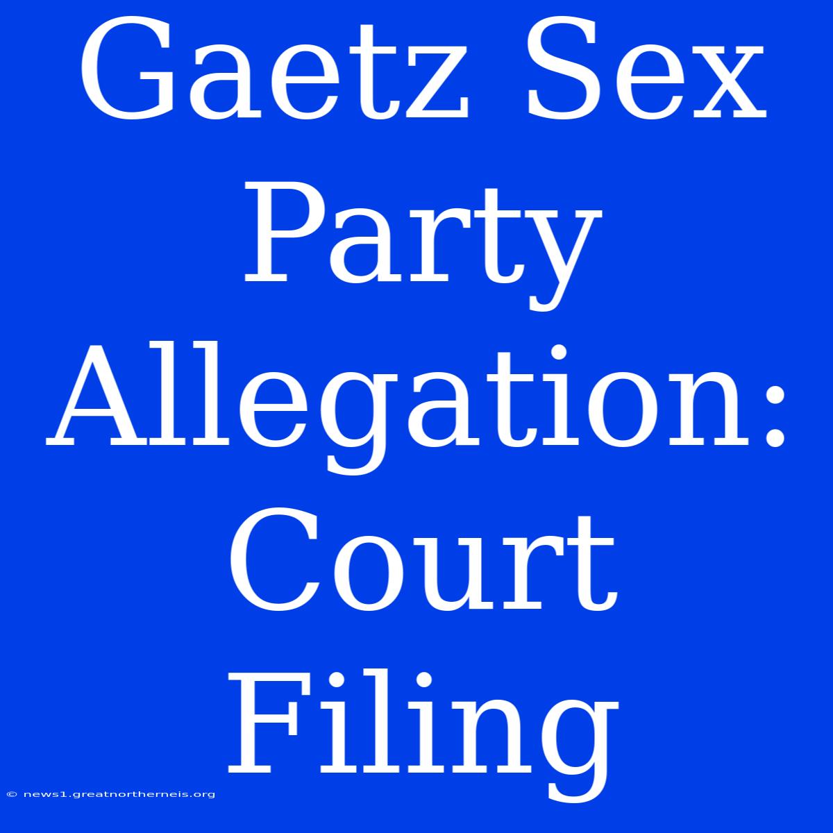 Gaetz Sex Party Allegation: Court Filing