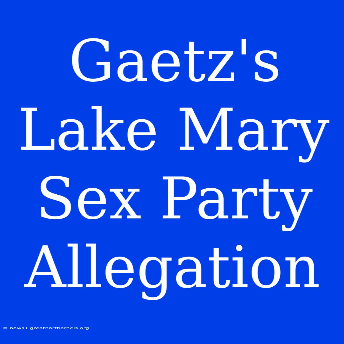 Gaetz's Lake Mary Sex Party Allegation