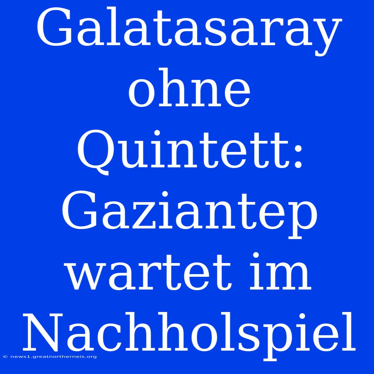 Galatasaray Ohne Quintett: Gaziantep Wartet Im Nachholspiel