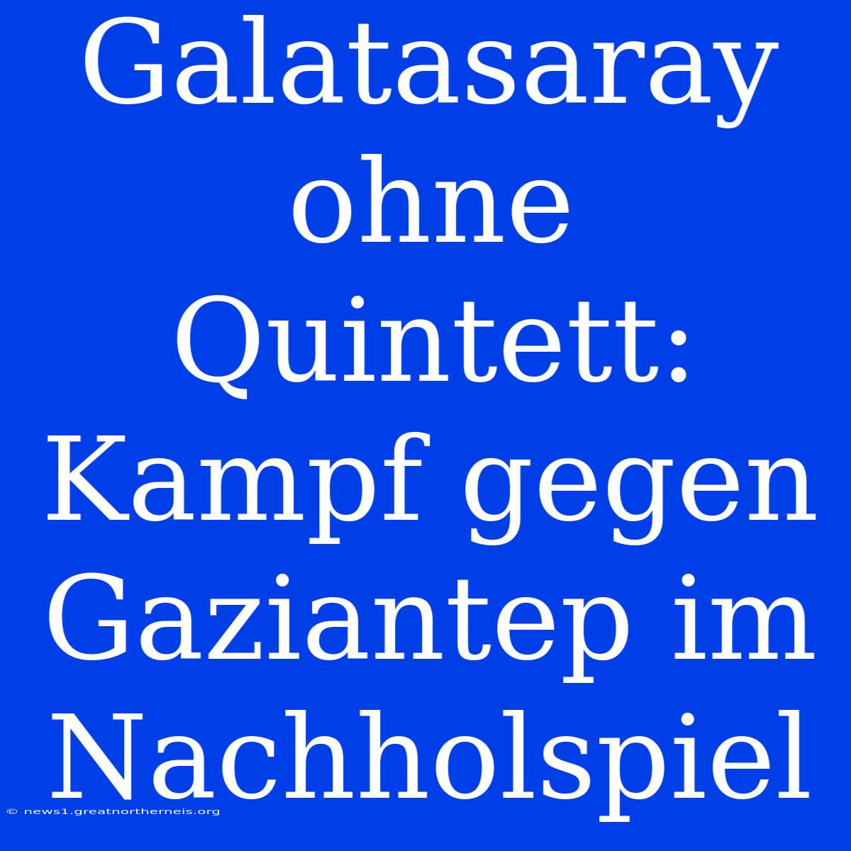 Galatasaray Ohne Quintett: Kampf Gegen Gaziantep Im Nachholspiel