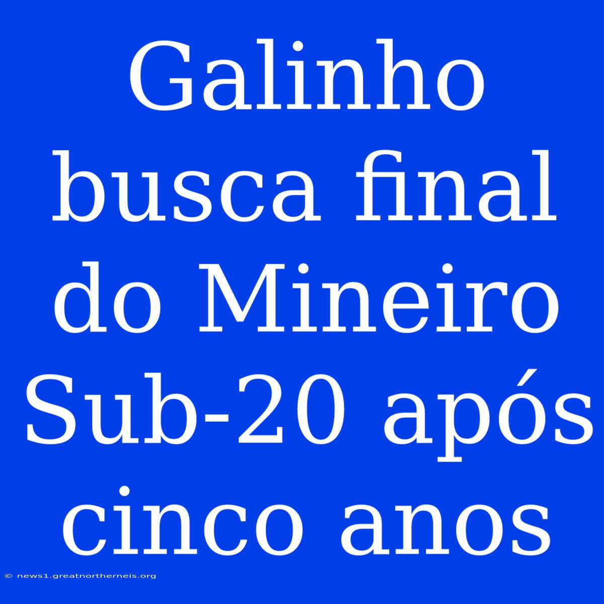 Galinho Busca Final Do Mineiro Sub-20 Após Cinco Anos