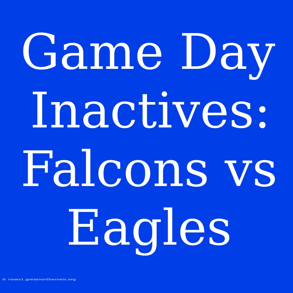 Game Day Inactives: Falcons Vs Eagles