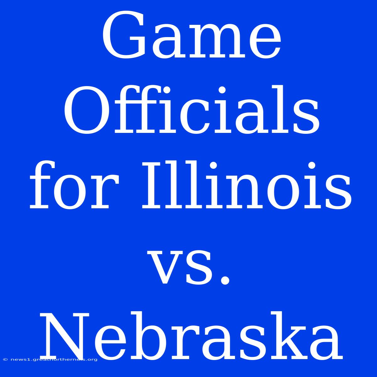 Game Officials For Illinois Vs. Nebraska