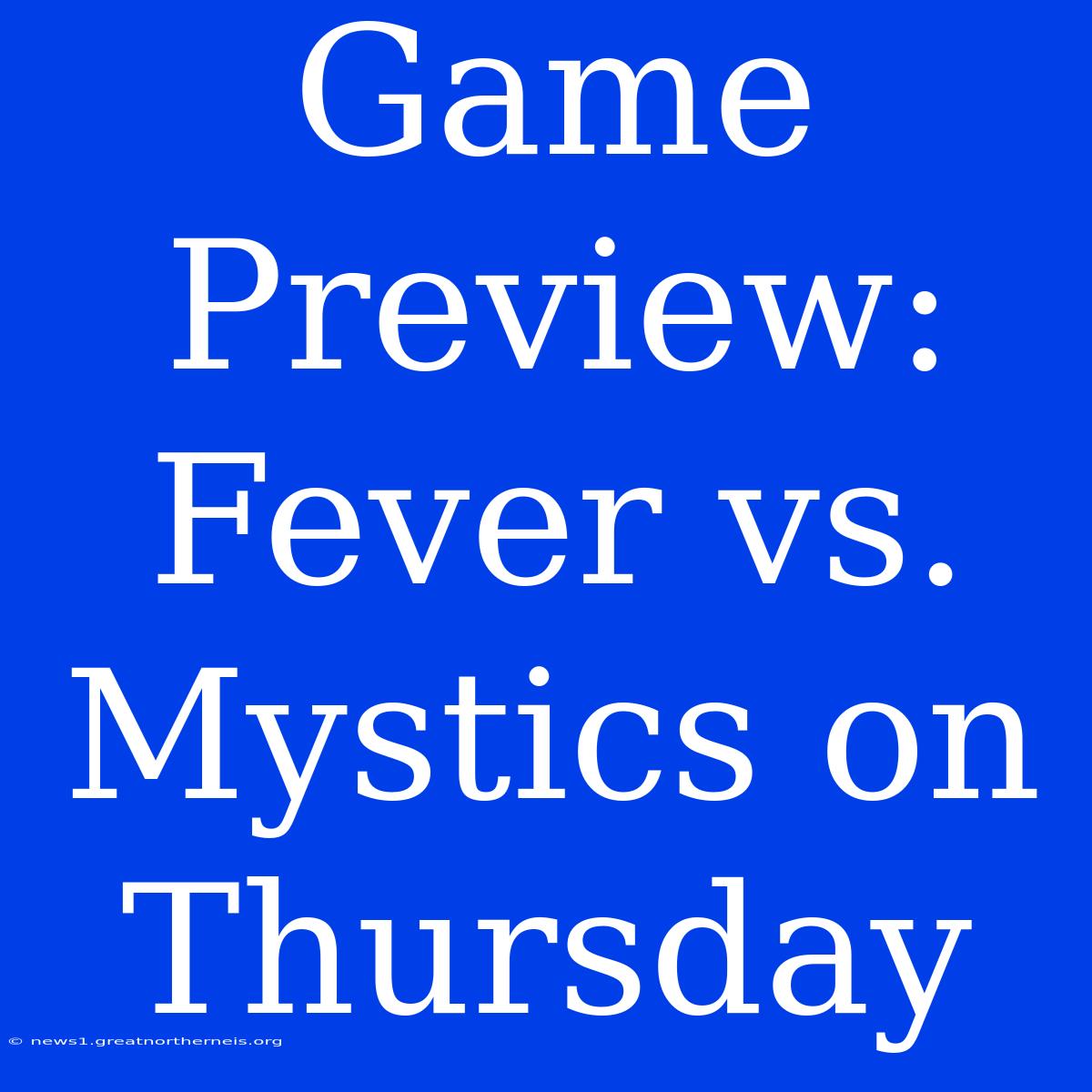 Game Preview: Fever Vs. Mystics On Thursday