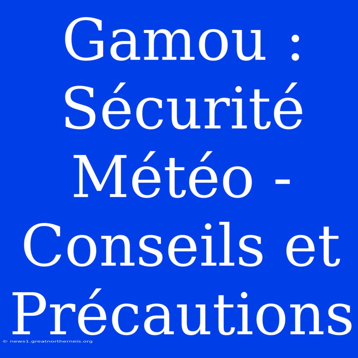 Gamou : Sécurité Météo - Conseils Et Précautions