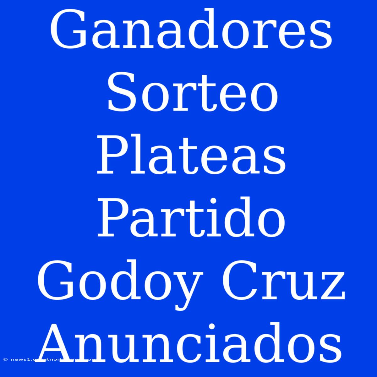 Ganadores Sorteo Plateas Partido Godoy Cruz Anunciados