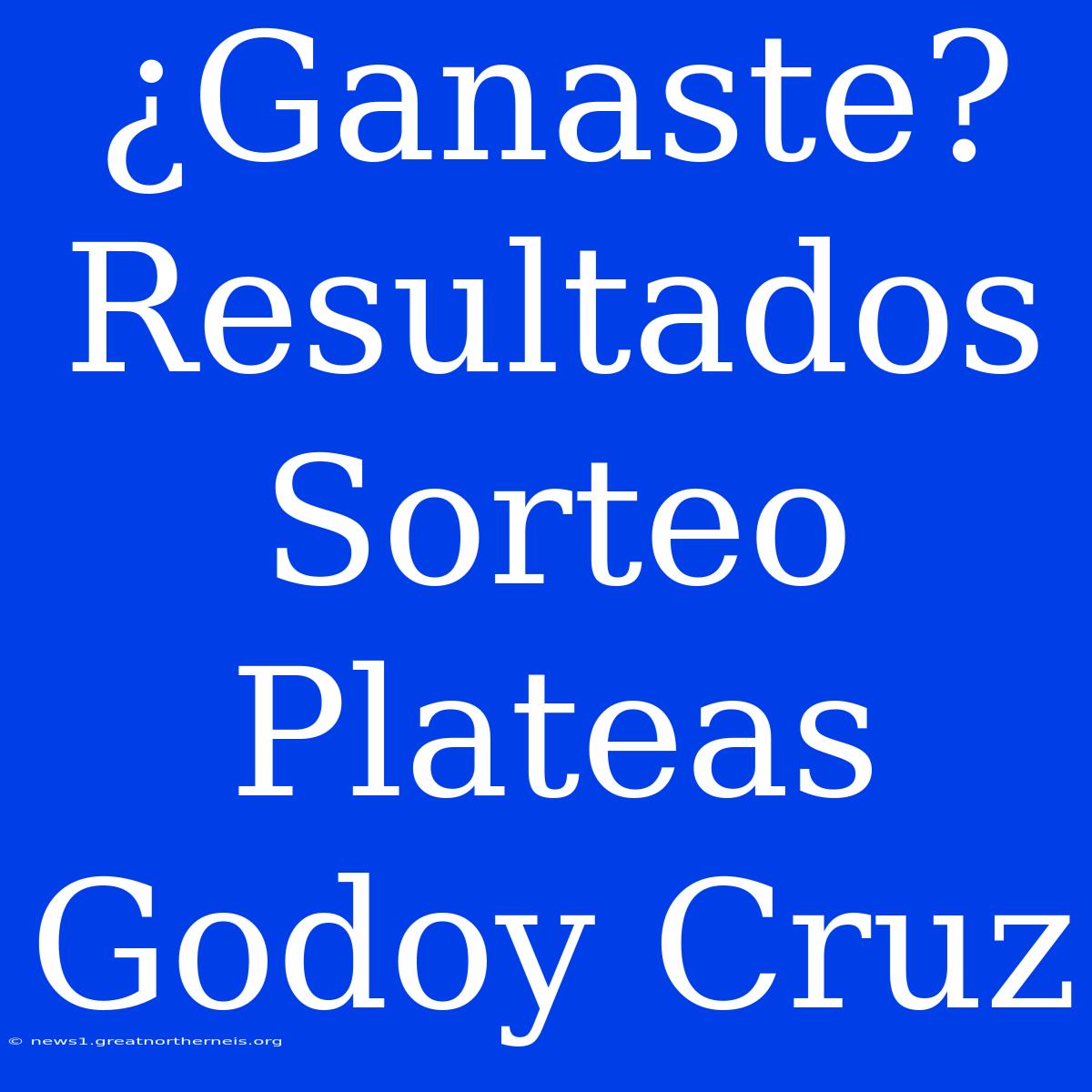 ¿Ganaste? Resultados Sorteo Plateas Godoy Cruz