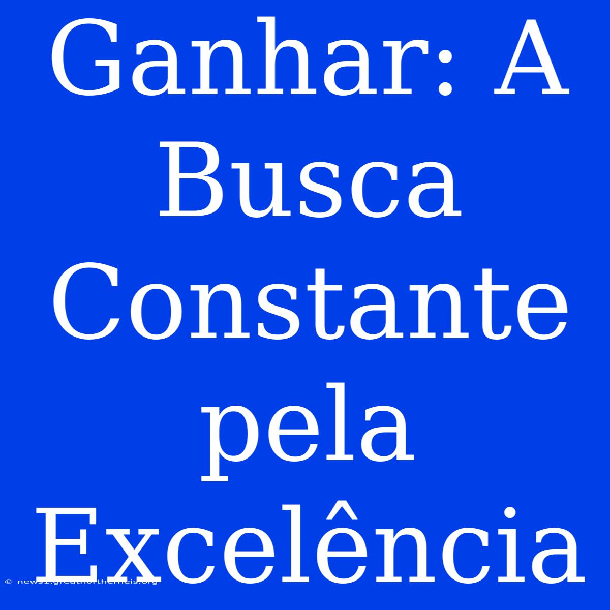 Ganhar: A Busca Constante Pela Excelência