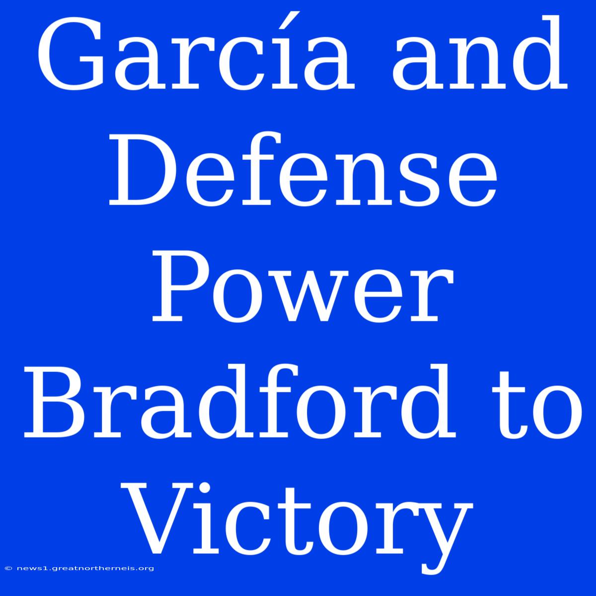 García And Defense Power Bradford To Victory