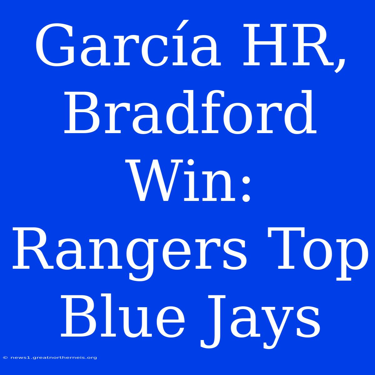 García HR, Bradford Win: Rangers Top Blue Jays