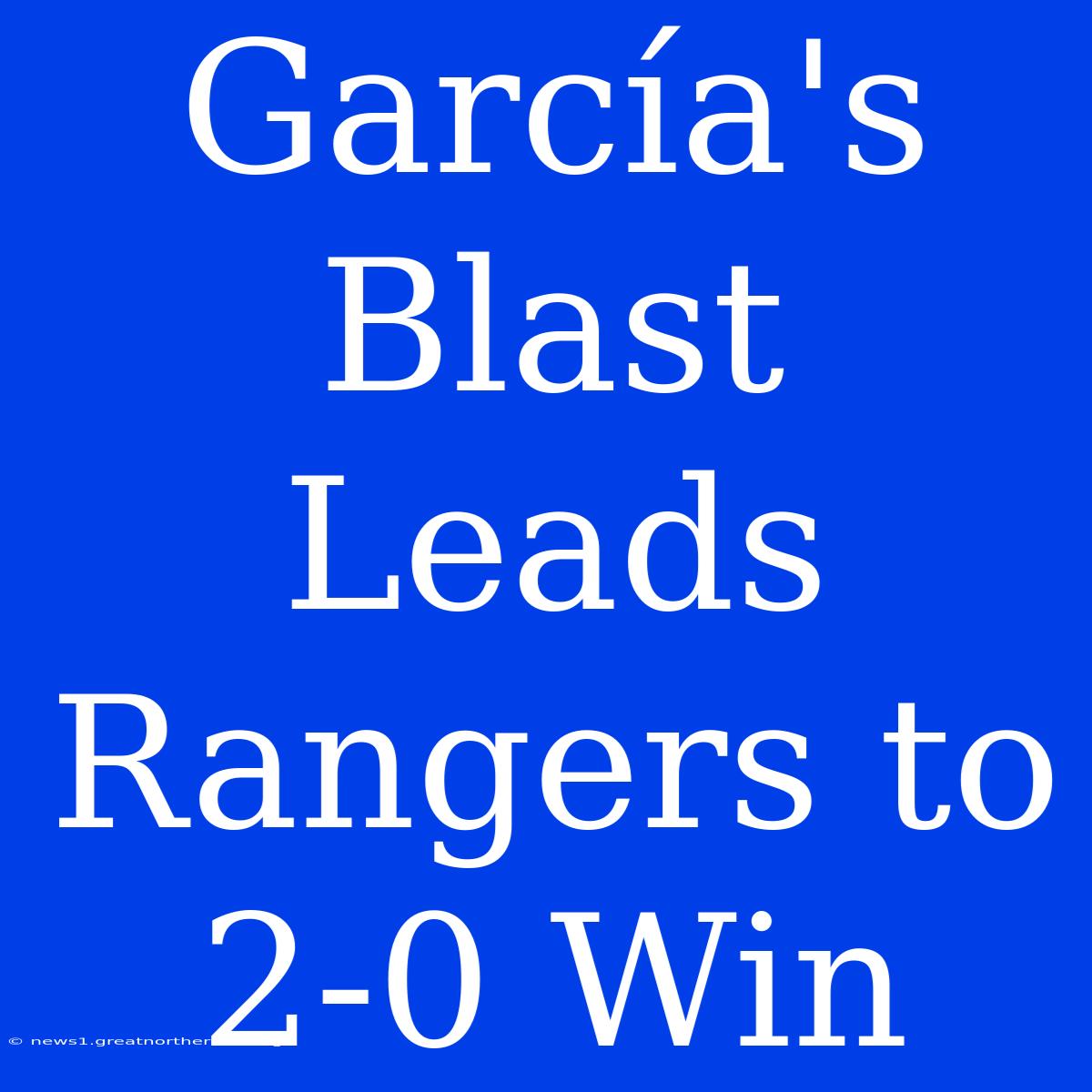 García's Blast Leads Rangers To 2-0 Win