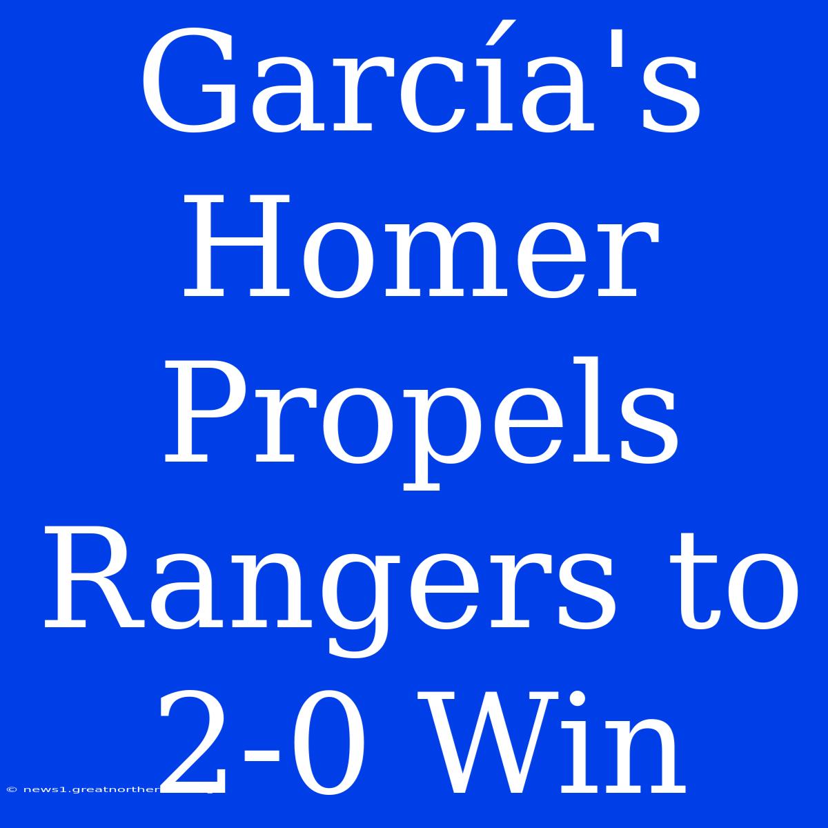 García's Homer Propels Rangers To 2-0 Win