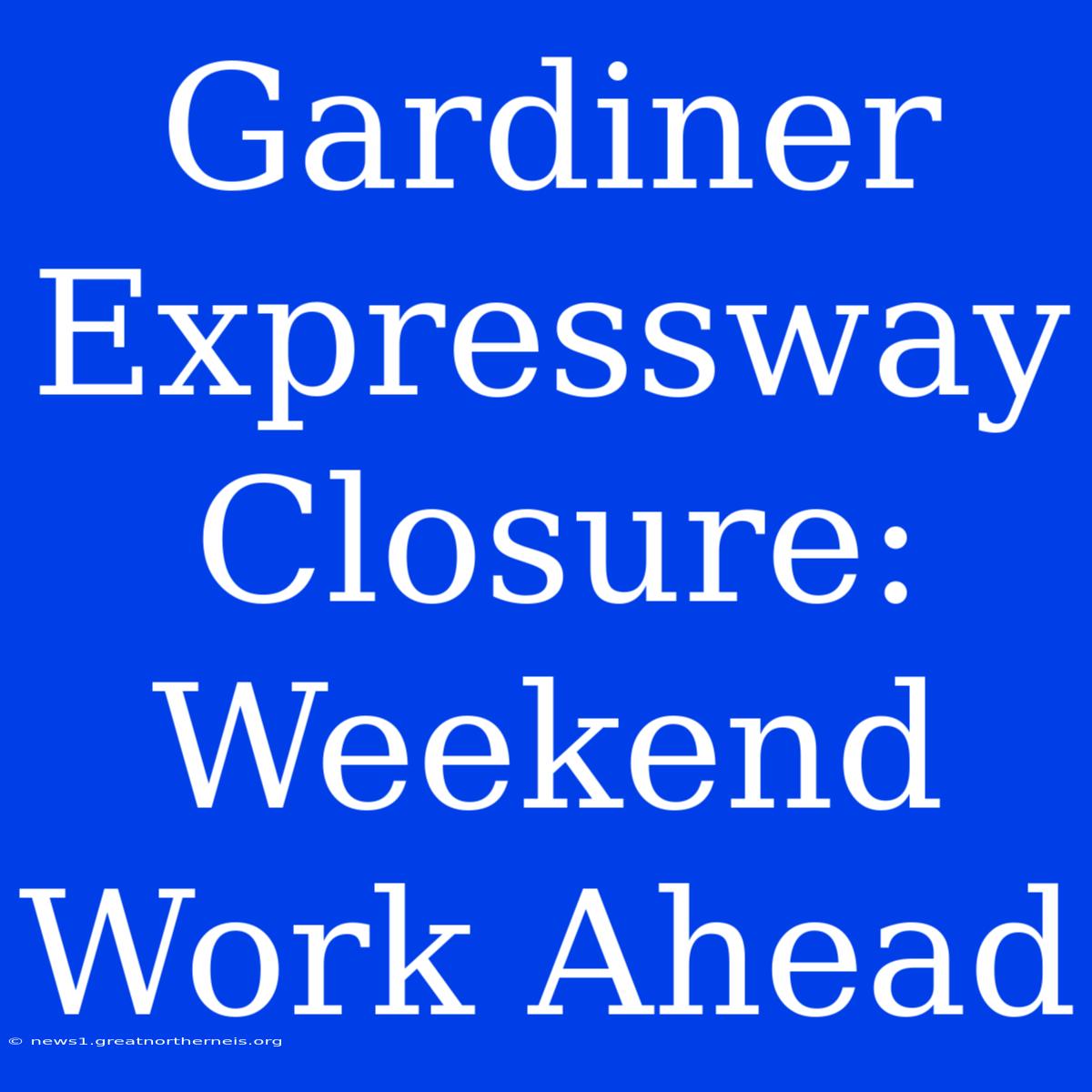 Gardiner Expressway Closure: Weekend Work Ahead