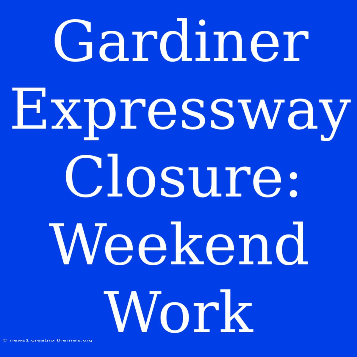 Gardiner Expressway Closure: Weekend Work