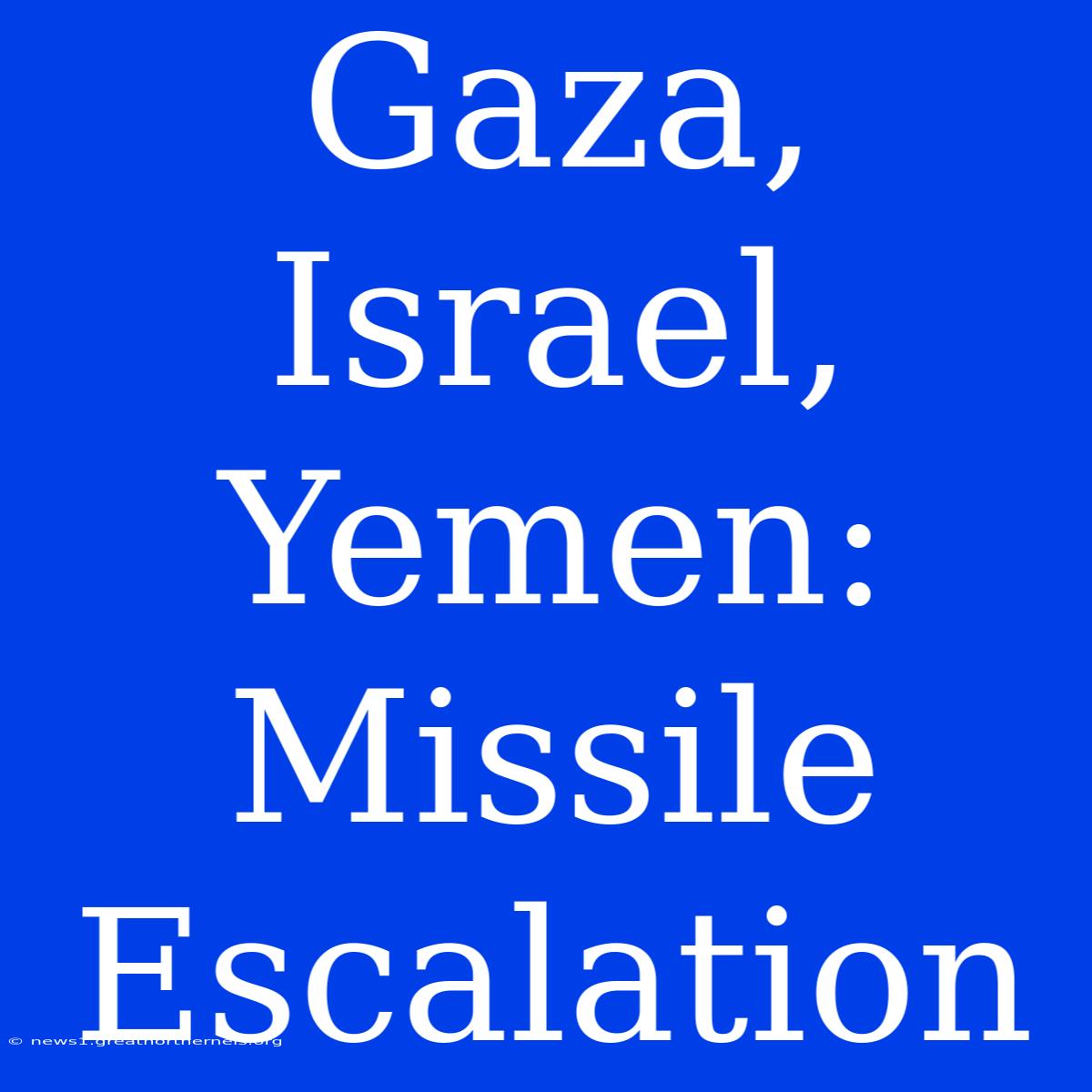 Gaza, Israel, Yemen: Missile Escalation