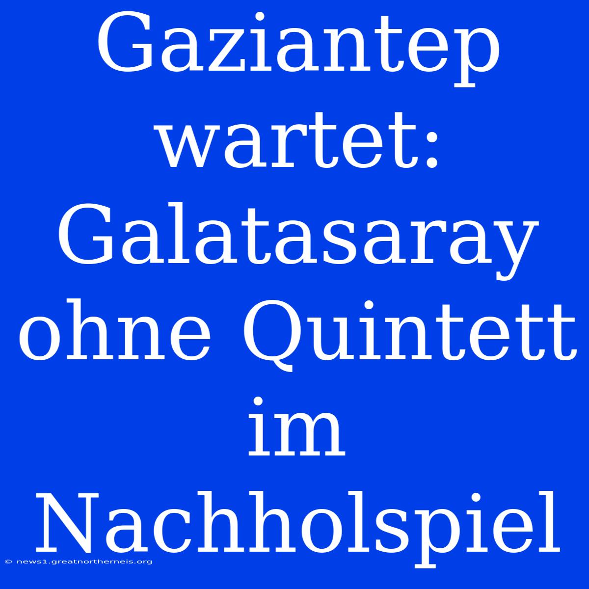 Gaziantep Wartet: Galatasaray Ohne Quintett Im Nachholspiel