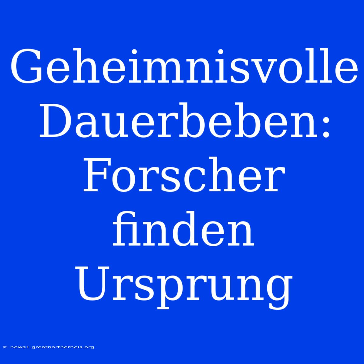 Geheimnisvolle Dauerbeben: Forscher Finden Ursprung