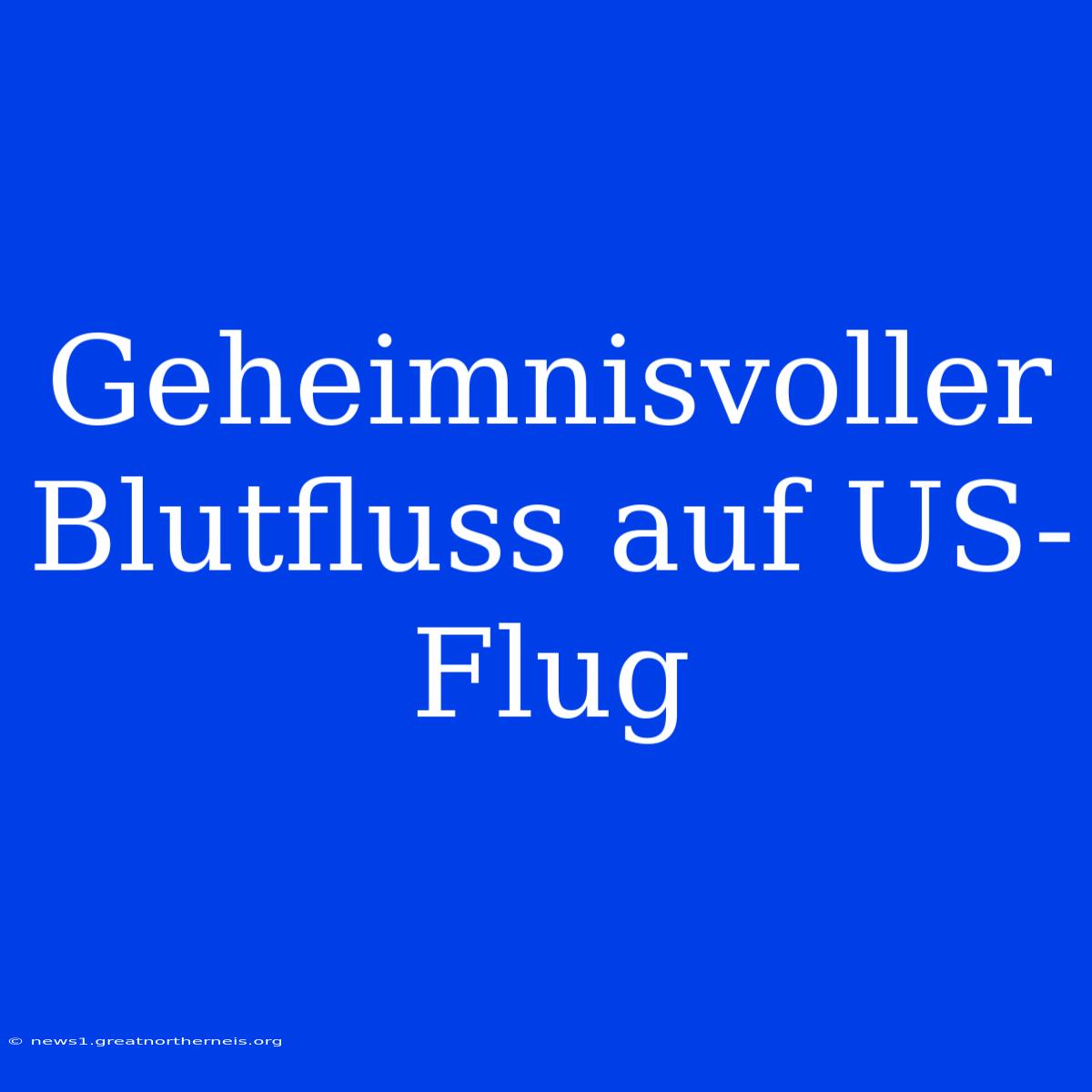 Geheimnisvoller Blutfluss Auf US-Flug