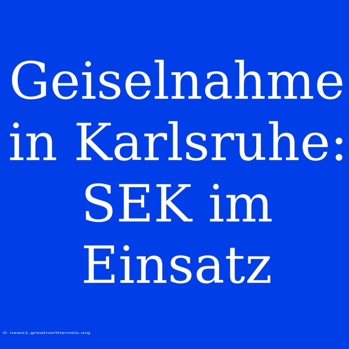 Geiselnahme In Karlsruhe: SEK Im Einsatz