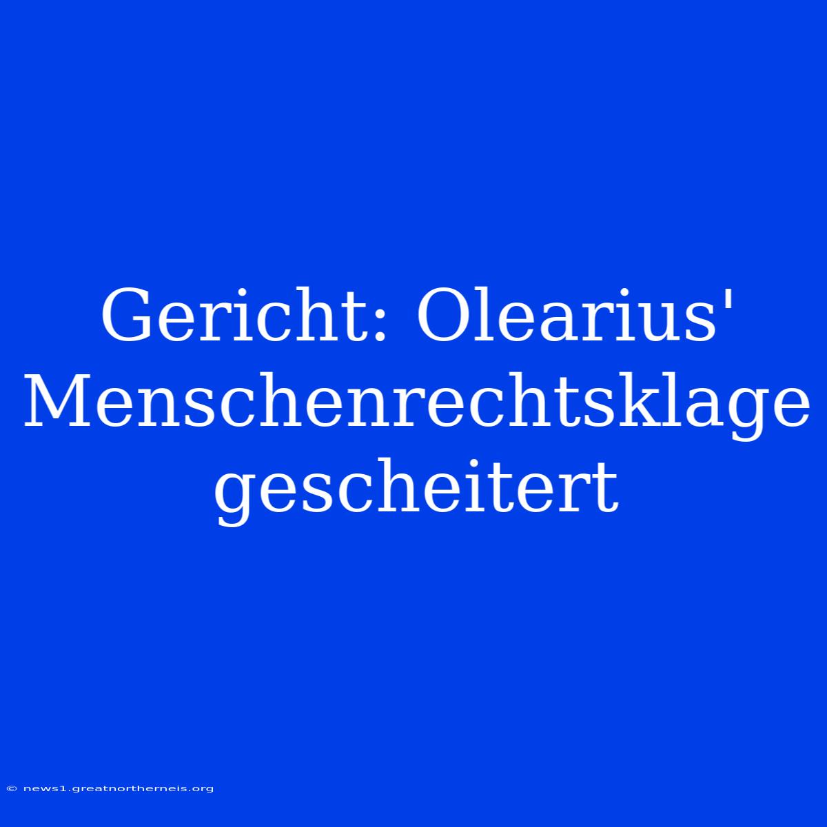 Gericht: Olearius' Menschenrechtsklage Gescheitert