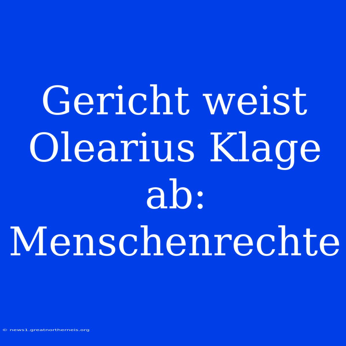 Gericht Weist Olearius Klage Ab: Menschenrechte