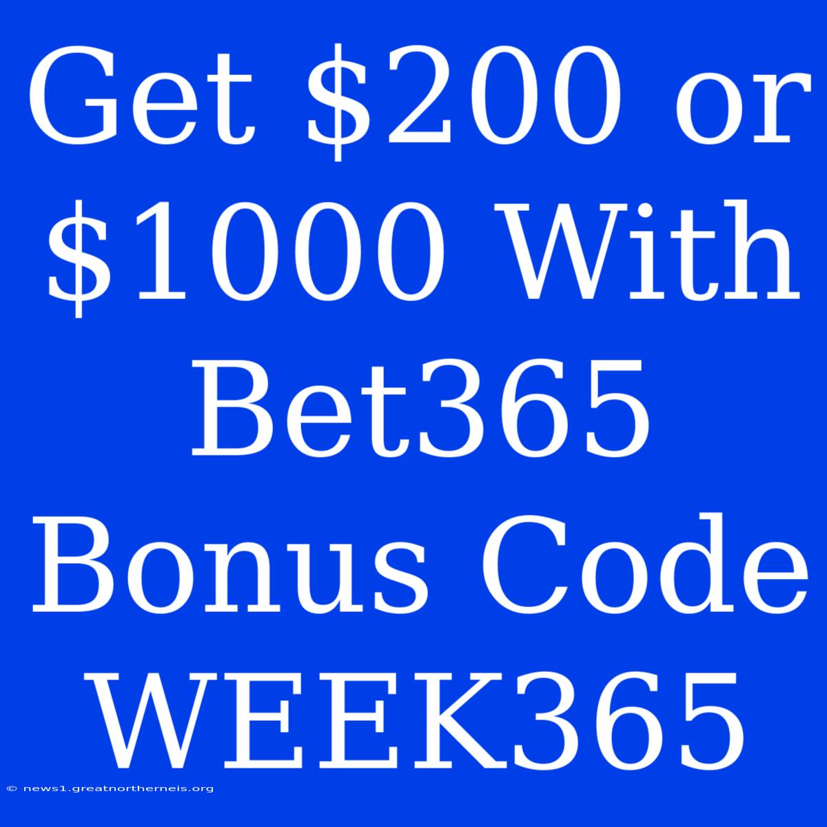 Get $200 Or $1000 With Bet365 Bonus Code WEEK365